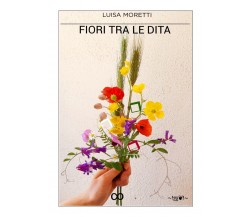 Fiori tra le dita	di Luisa Moretti,  2020,  Youcanprint