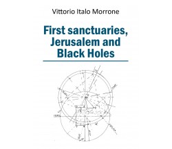 First sanctuaries - Jerusalem and Black Holes	 di Vittorio Italo Morrone,  2019,