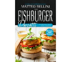 Fishburger perfetti: La guida passo passo facile e divertente di Matteo Bellini,