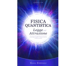 Fisica Quantistica e Legge dell'Attrazione - Gaia Zendali - ‎Independently,2021 