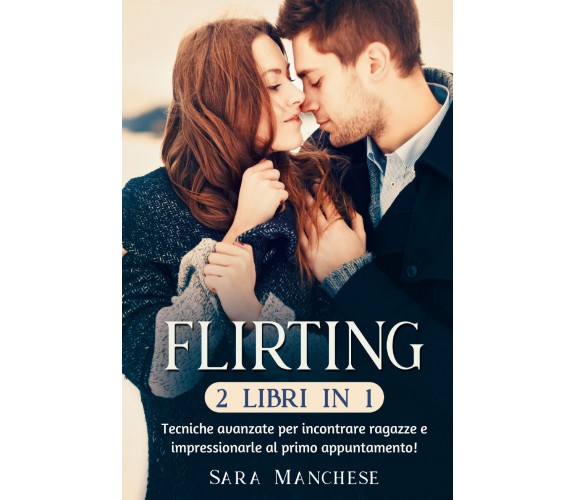 Flirting (2 libri in 1). Tecniche avanzate per incontrare ragazze e impressionar