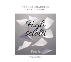 Fogli sciolti - Poesie - Volume Primo di Franco Emanuele Carigliano,  2018,  You