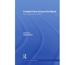 Football Fans Around the World - Sean Brown - Routledge, 2008