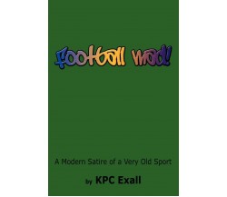 Football Mad!: A Modern Satire of a Very Old Sport - Kpc Exall -AUTHORHOUSE,2008