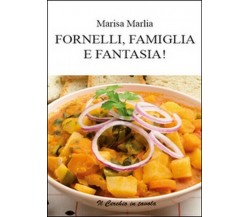 Fornelli, famiglia e fantasia!  di Marisa Marlia,  2014,  Youcanprint