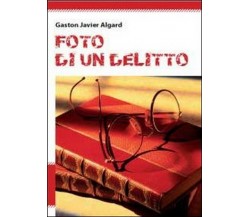 Foto di un delitto	 di Gaston Javier Algard,  2011,  Youcanprint