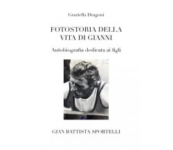 Fotostoria della vita di Gianni. Autobiografia dedicata ai figli di Graziella D