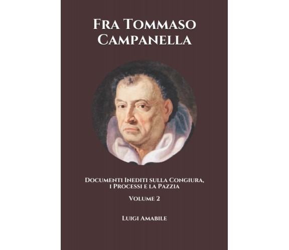 Fra Tommaso Campanella Documenti Inediti Sulla Congiura, I Processi e la Pazzia 
