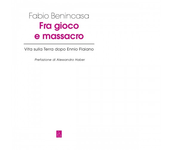  Fra gioco e massacro. Vita sulla terra dopo Ennio Flaiano di Fabio Benincasa, 