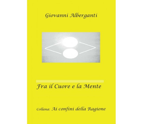 Fra il cuore e la mente,  di Giovanni Alberganti,  2016,  Youcanprint