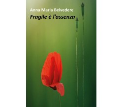 Fragile è l’assenza di Anna Maria Belvedere,  2018,  Youcanprint