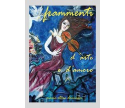 Frammenti... d’arte e d’amore	 di Maria Clara Dominici,  2019,  Youcanprint