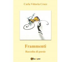 Frammenti	 di Carla Vittoria Croce,  2016,  Youcanprint