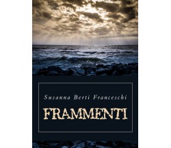 Frammenti di Susanna Berti Franceschi,  2019,  Youcanprint