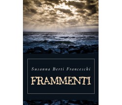 Frammenti di Susanna Berti Franceschi,  2019,  Youcanprint
