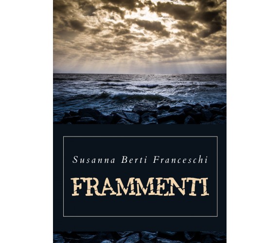 Frammenti di Susanna Berti Franceschi,  2019,  Youcanprint