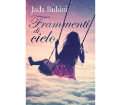 Frammenti di cielo  di Jada Rubini,  2018,  Youcanprint - ER