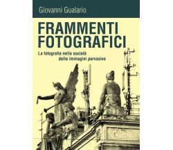 Frammenti fotografici. La fotografia nella società delle immagini pervasive	 di 