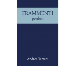 Frammenti perduti di Andrea Terreni,  2020,  Youcanprint