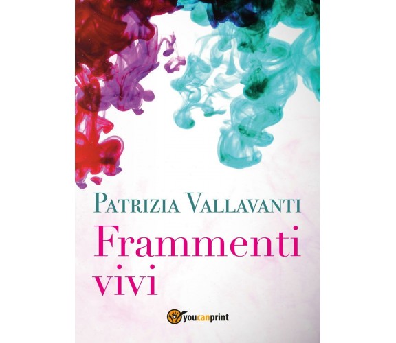 Frammenti vivi di Patrizia Vallavanti,  2017,  Youcanprint