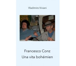 Francesco Conz. Una vita bohémien. di Vladimiro Viviani, 2023, Youcanprint