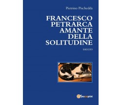 Francesco Petrarca amante della solitudine - di Pietrino Pischedda,  2017