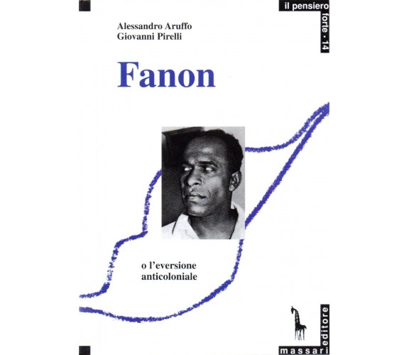 Frantz Fanon, o, L’eversione anticoloniale di Alessandro Aruffo, Giovanni Pirell