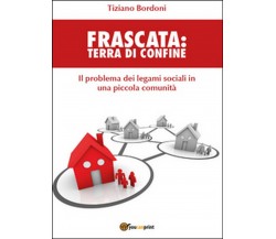 Frascata. Terra di confine	 di Tiziano Bordoni,  2016,  Youcanprint