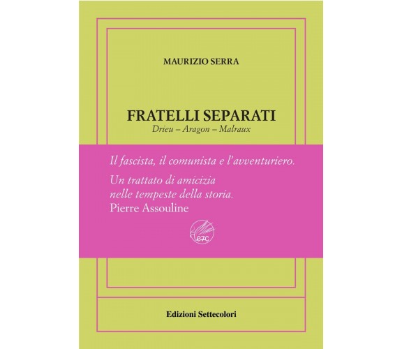 Fratelli separati. Drieu-Aragon-Malraux. Il fascista, il comunista, l’avventurie