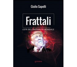 Frattali. L’età dell’instabilità mondiale, Giulio Sapelli,  2017,  Goware