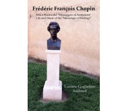 Frédéric François Chopin Vita e Musica del “Messaggero di Sentimenti” di Luciano