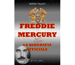 Freddie Mercury - La Biografia Ufficiale Secondo Volume di Sergio Felleti,  2019