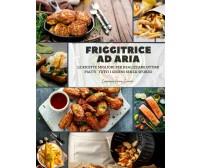 Friggitrice ad Aria: le ricette migliori per realizzare ottimi piatti tutti i gi