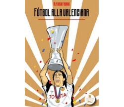 Fútbol alla valenciana	 di Alfonso Fasano ,  Flaneurs