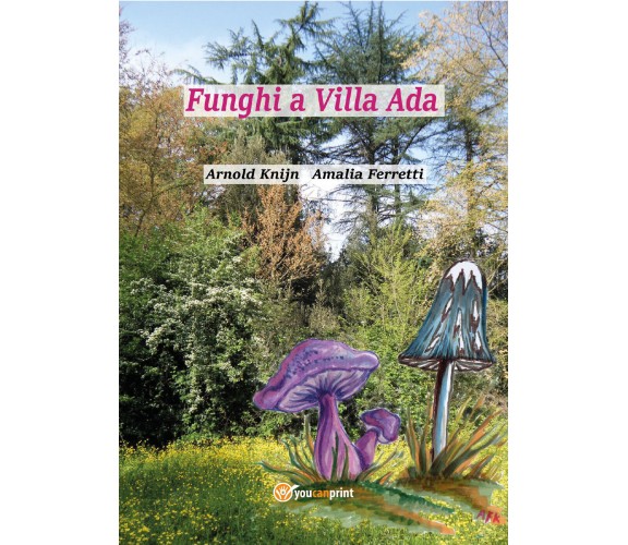 Funghi a Villa Ada di Arnold Knijn, Amalia Ferretti,  2017,  Youcanprint