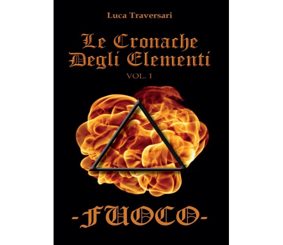 Fuoco. Le cronache degli elementi Vol. 1, Luca Traversari,  2016,  Youcanprint