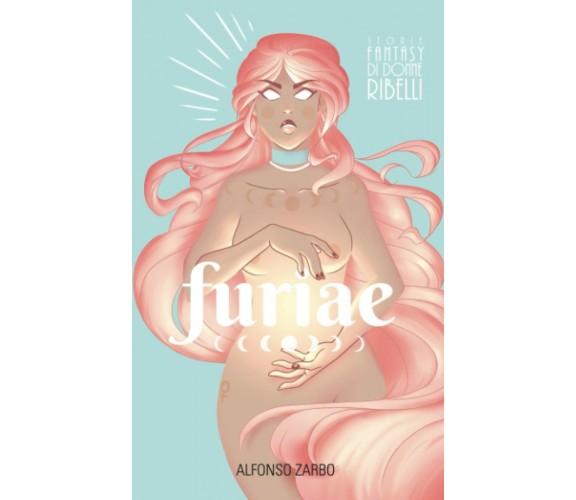 Furiae: Storie Fantasy di Donne Ribelli di Alfonso Zarbo,  2021,  Indipendently 