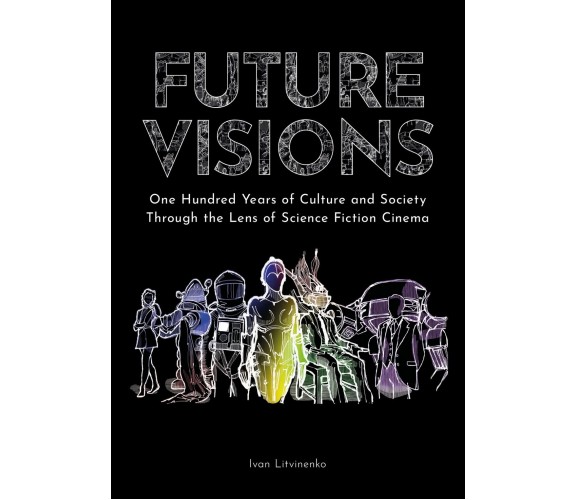 Future Visions: One Hundred Years of Culture and Society Through the Lens of ...
