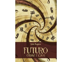 Futuro - Ordine e caos	 di Lidia Rugiero,  2017,  Youcanprint