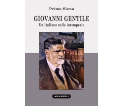 GIOVANNI GENTILE Un Italiano nelle intemperie	 di Primo Siena,  Solfanelli Ediz.