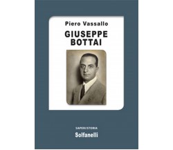 GIUSEPPE BOTTAI	 di Piero Vassallo,  Solfanelli Edizioni