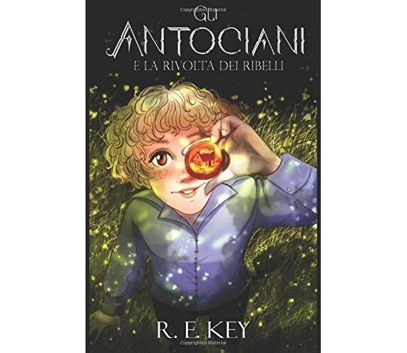 GLI ANTOCIANI e la rivolta dei ribelli: free fantasy di R. E. Key,  2019,  Indip