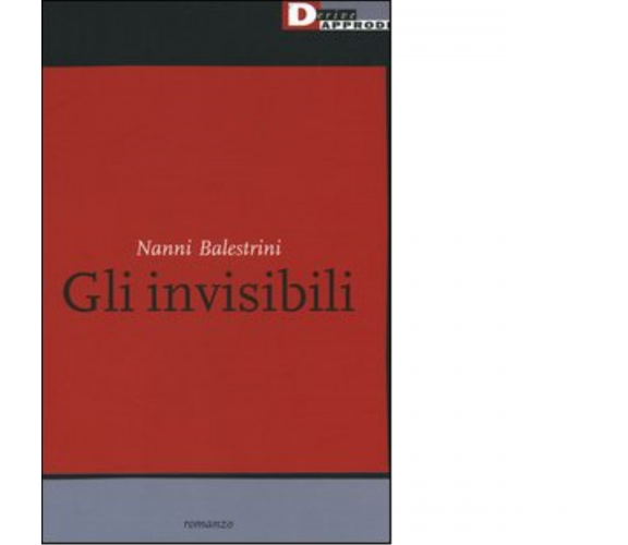 GLI INVISIBILI di NANNI BALESTRINI - DeriveApprodi editore, 2005