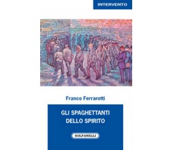 GLI SPAGHETTANTI DELLO SPIRITO	 di Franco Ferrarotti,  Solfanelli Edizioni