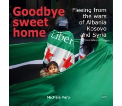 GOODBYE SWEET HOME. Fleeing from the wars of Albania, Kosovo and Syria di Miche