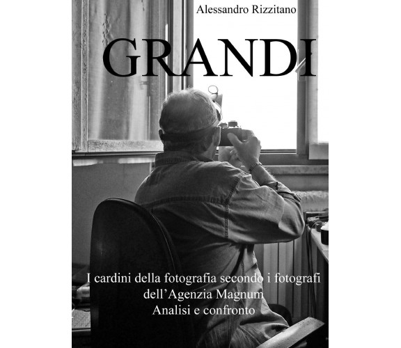 GRANDI - I cardini della fotografia secondo i fotografi dell’Agenzia Magnum 