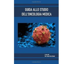 GUIDA ALLO STUDIO DELL’ONCOLOGIA MEDICA di Dott Giulio Maria Natali,  2020,  Ind