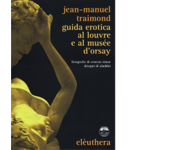 GUIDA EROTICA AL LOUVRE E AL MUSÈE D’ORSAY di JEAN-MANUEL TRAIMOND - Elèuthera