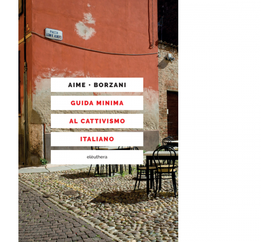 GUIDA MINIMA AL CATTIVISMO ITALIANO di Aime Marco; Borzani Luca - 2020