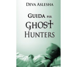 GUIDA PER GHOST HUNTERS - Deva Aslesha - Independently published, 2021